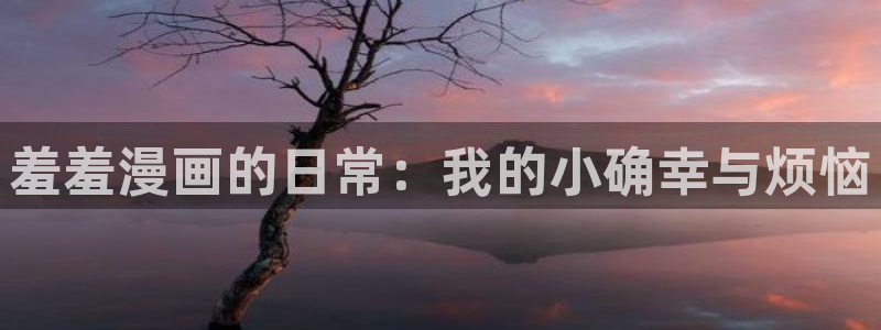 漫画之家下载动漫全免费：羞羞漫画的日常：我的小确幸与烦恼