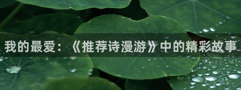 colamanage漫画下载：我的最爱：《推荐诗漫游》中的精彩故事