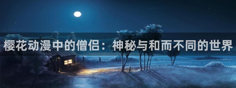 colamanage漫画官网：樱花动漫中的僧侣：神秘与和而不同的世界