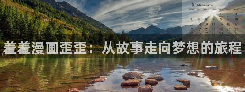漫画之家网官网入口：羞羞漫画歪歪：从故事走向梦想的旅程